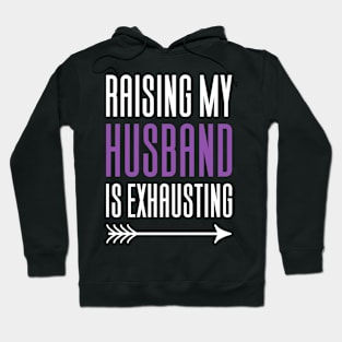 Raising My Husband Is Exhausting Hoodie